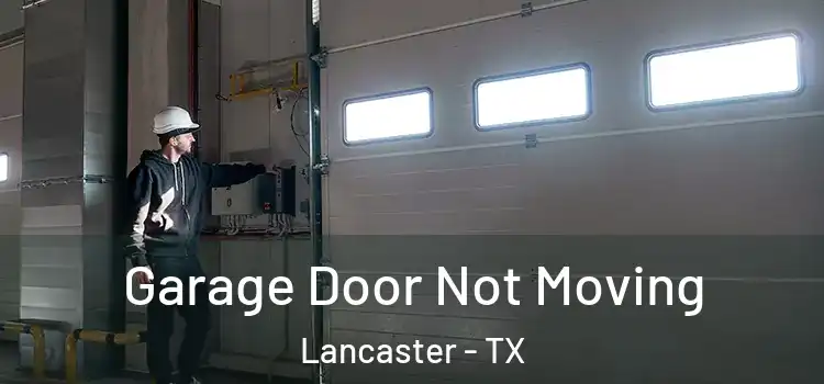  Garage Door Not Moving Lancaster - TX