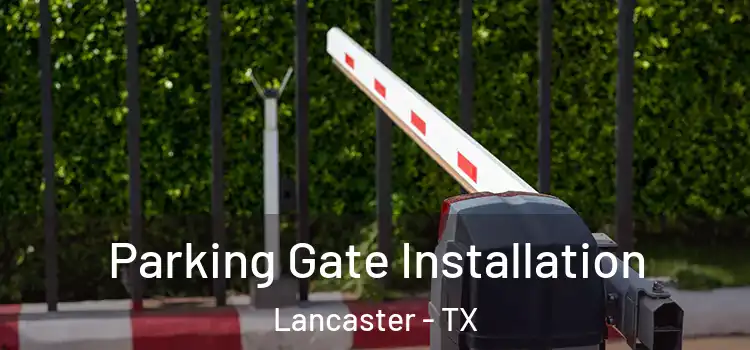 Parking Gate Installation Lancaster - TX